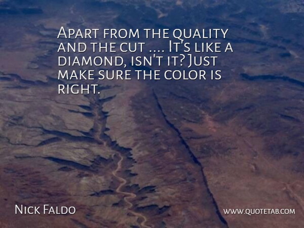 Nick Faldo Quote About Apart, Color, Cut, Quality, Sure: Apart From The Quality And...