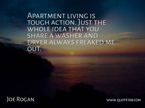 Joe Rogan Quote About Ideas, Tough, Action: Apartment Living Is Tough Action...