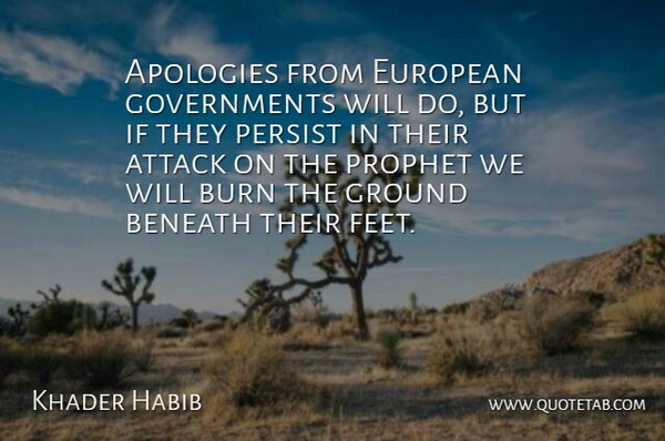 Khader Habib Quote About Attack, Beneath, Burn, European, Ground: Apologies From European Governments Will...