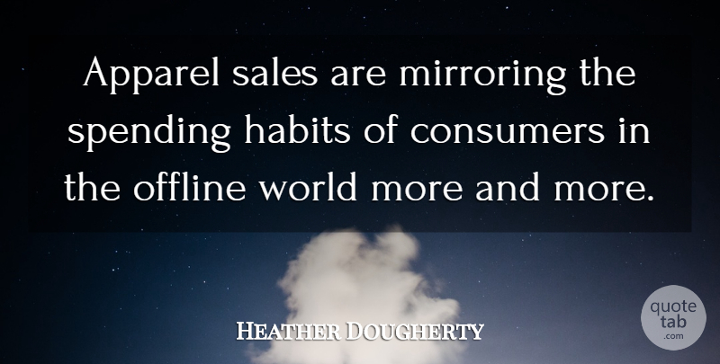 Heather Dougherty Quote About Apparel, Consumers, Habits, Sales, Spending: Apparel Sales Are Mirroring The...
