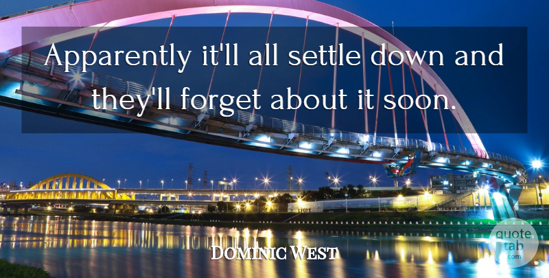 Dominic West Quote About Down And, Forget, Settling: Apparently Itll All Settle Down...