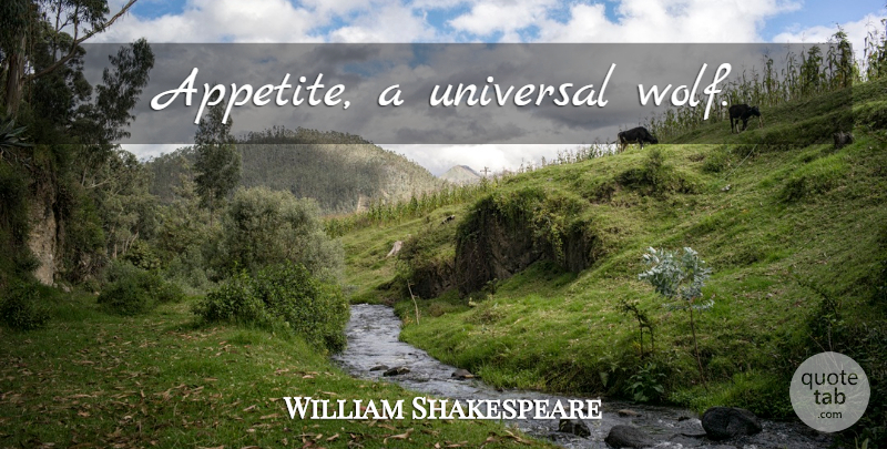 William Shakespeare Quote About Appetite, Universal: Appetite A Universal Wolf...
