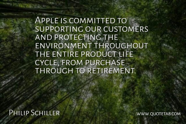 Philip Schiller Quote About Apple, Committed, Customers, Entire, Environment: Apple Is Committed To Supporting...