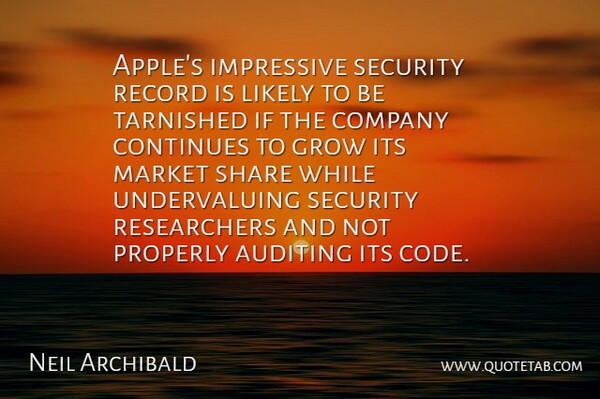 Neil Archibald Quote About Company, Continues, Grow, Impressive, Likely: Apples Impressive Security Record Is...