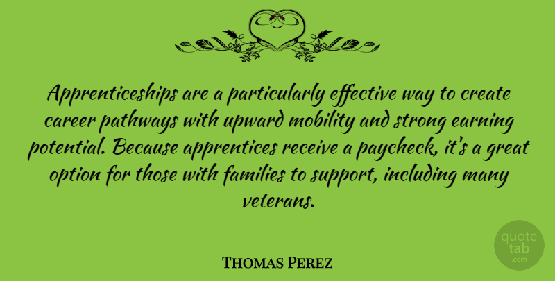Thomas Perez Quote About Career, Create, Earning, Effective, Families: Apprenticeships Are A Particularly Effective...
