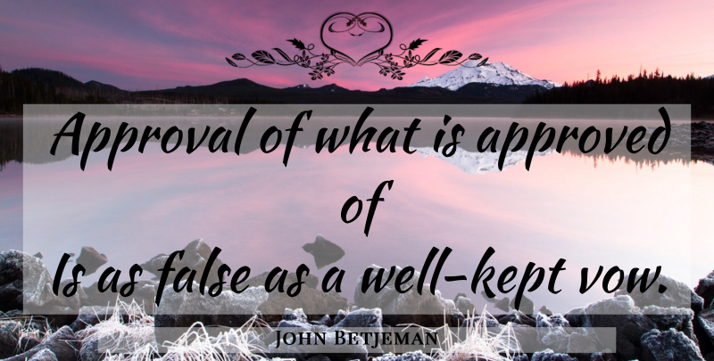 John Betjeman Quote About Approval, Belief, Vow: Approval Of What Is Approved...