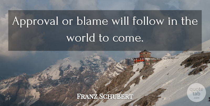 Franz Schubert Quote About Appreciate, World, Approval: Approval Or Blame Will Follow...