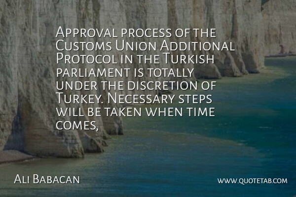 Ali Babacan Quote About Additional, Approval, Customs, Discretion, Necessary: Approval Process Of The Customs...