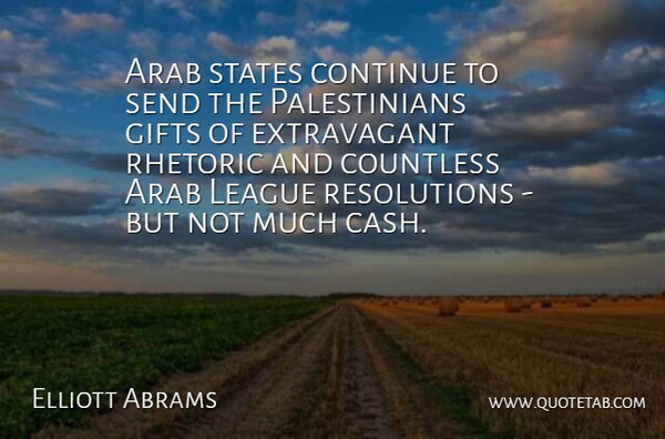 Elliott Abrams Quote About Continue, Countless, Gifts, League, Send: Arab States Continue To Send...