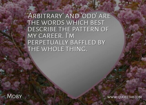 Moby Quote About Careers, Patterns, Baffled: Arbitrary And Odd Are The...