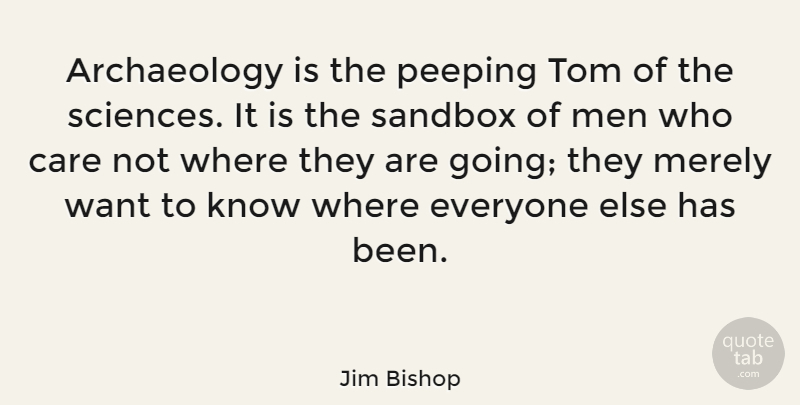 Jim Bishop Quote About Men, Care, Want: Archaeology Is The Peeping Tom...