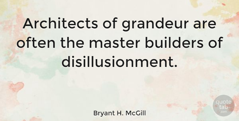 Bryant H. McGill Quote About Literature, Architecture, Masters: Architects Of Grandeur Are Often...