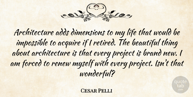 Cesar Pelli Quote About Acquire, Adds, Architecture, Brand, Dimensions: Architecture Adds Dimensions To My...