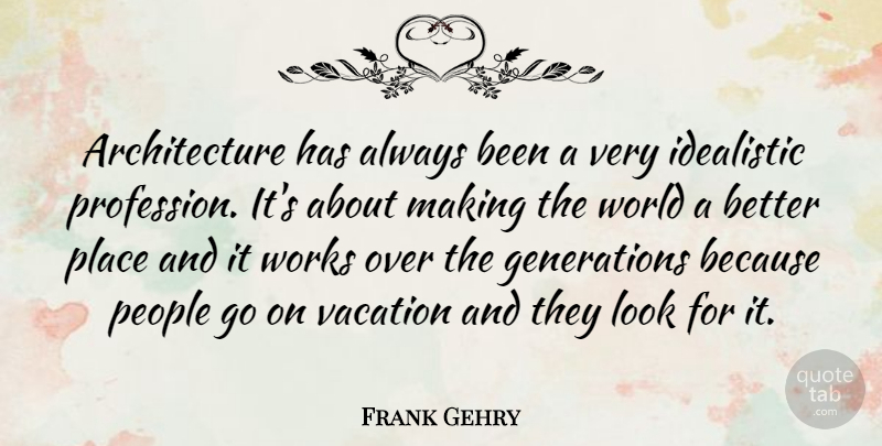 Frank Gehry Quote About Vacation, People, Generations: Architecture Has Always Been A...
