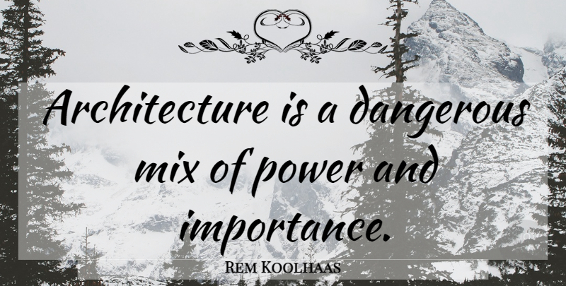 Rem Koolhaas Quote About Bad Ass, Architecture, Importance: Architecture Is A Dangerous Mix...