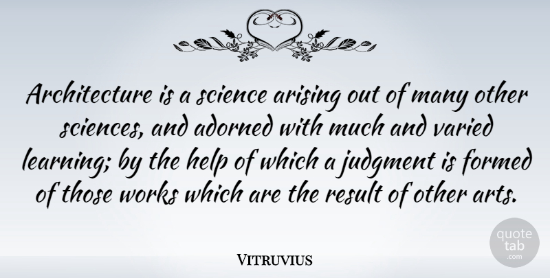 Vitruvius Quote About Adorned, Architecture, Arising, Formed, Judgment: Architecture Is A Science Arising...