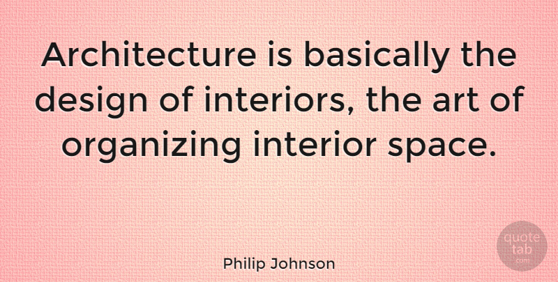 Philip Johnson Quote About Art, Space, Design: Architecture Is Basically The Design...