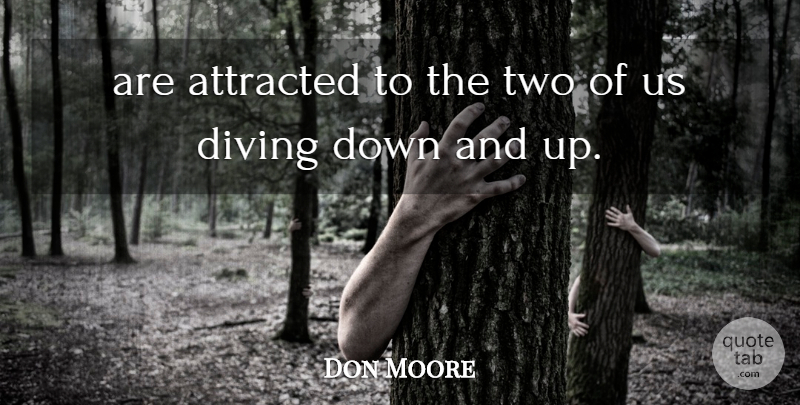Don Moore Quote About Attracted, Diving: Are Attracted To The Two...
