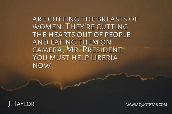 J. Taylor Quote About Breasts, Cutting, Eating, Hearts, Help: Are Cutting The Breasts Of...