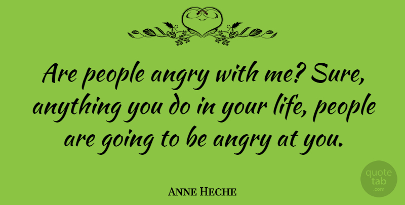 Anne Heche Quote About People, Angry: Are People Angry With Me...
