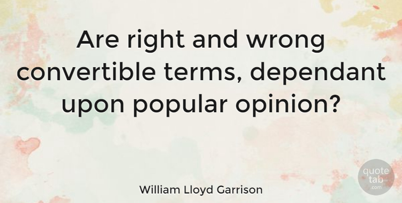 William Lloyd Garrison Quote About Truth, Integrity, Character: Are Right And Wrong Convertible...