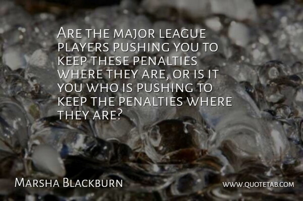 Marsha Blackburn Quote About League, Major, Penalties, Players, Pushing: Are The Major League Players...