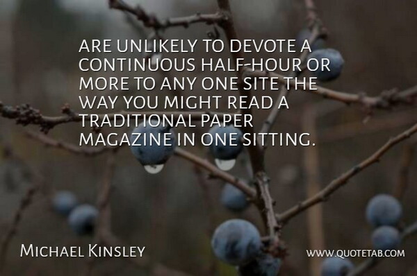 Michael Kinsley Quote About Continuous, Devote, Magazine, Might, Paper: Are Unlikely To Devote A...