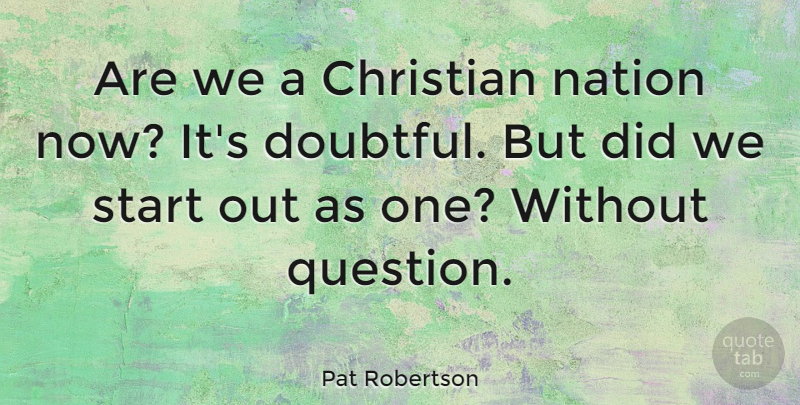 Pat Robertson Quote About Christian, Doubtful, Nations: Are We A Christian Nation...