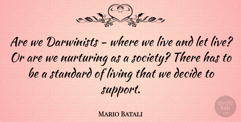 Mario Batali Quote About Support, Standards, Live And Let Live: Are We Darwinists Where We...