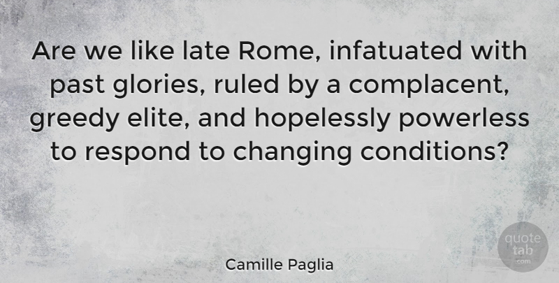 Camille Paglia Quote About Past, Rome, Hopeless: Are We Like Late Rome...