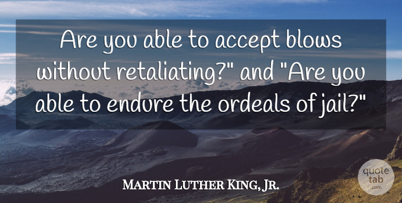 Martin Luther King, Jr. Quote About Inspirational, Blow, Jail: Are You Able To Accept...