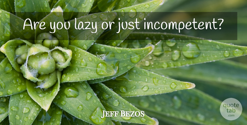 Jeff Bezos Quote About Technology, Lazy, Incompetent: Are You Lazy Or Just...