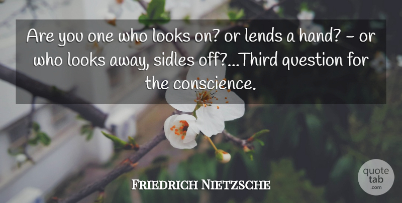 Friedrich Nietzsche Quote About Hands, Looks, Thirds: Are You One Who Looks...