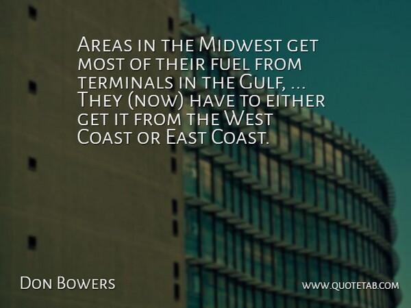 Don Bowers Quote About Areas, Coast, East, Either, Fuel: Areas In The Midwest Get...