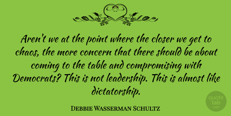 Debbie Wasserman Schultz Quote About Tables, Chaos, Compromise: Arent We At The Point...