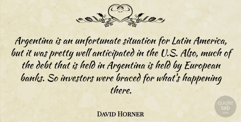 David Horner Quote About America, Argentina, Debt, European, Happening: Argentina Is An Unfortunate Situation...