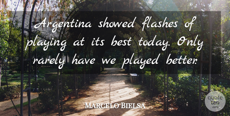 Marcelo Bielsa Quote About Argentina, Best, Flashes, Played, Playing: Argentina Showed Flashes Of Playing...