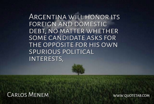 Carlos Menem Quote About Argentina, Asks, Candidate, Domestic, Foreign: Argentina Will Honor Its Foreign...