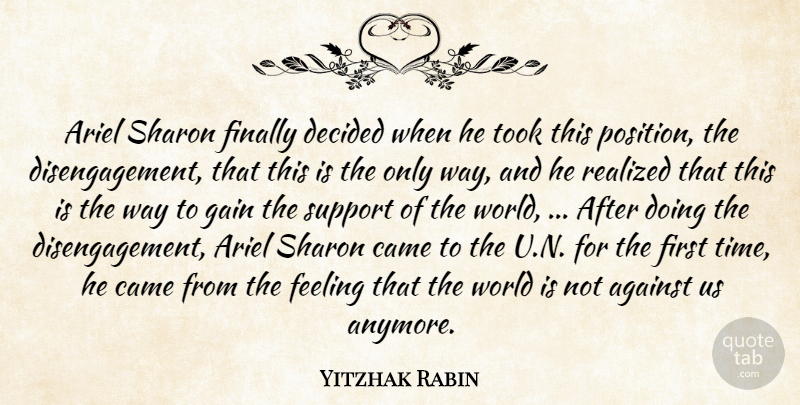 Yitzhak Rabin Quote About Against, Came, Decided, Feeling, Finally: Ariel Sharon Finally Decided When...