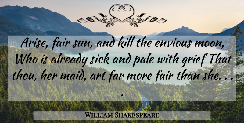 William Shakespeare Quote About Art, Grief, Moon: Arise Fair Sun And Kill...