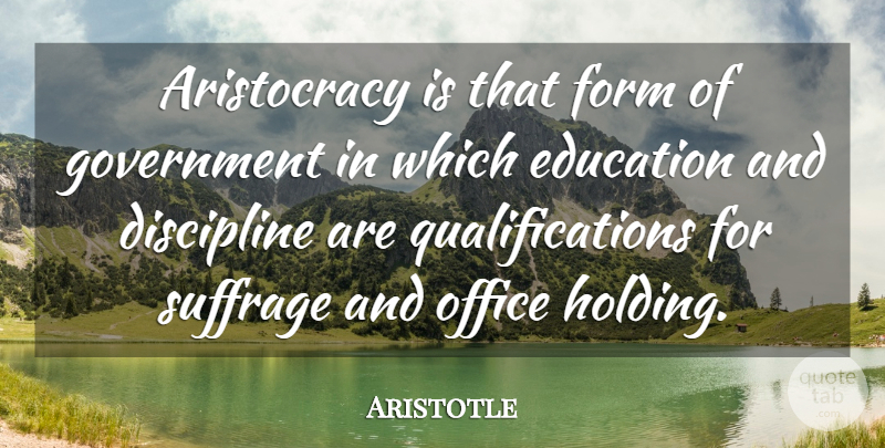 Aristotle Quote About Government, Office, Discipline: Aristocracy Is That Form Of...