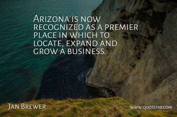 Jan Brewer Quote About Arizona, Grows: Arizona Is Now Recognized As...