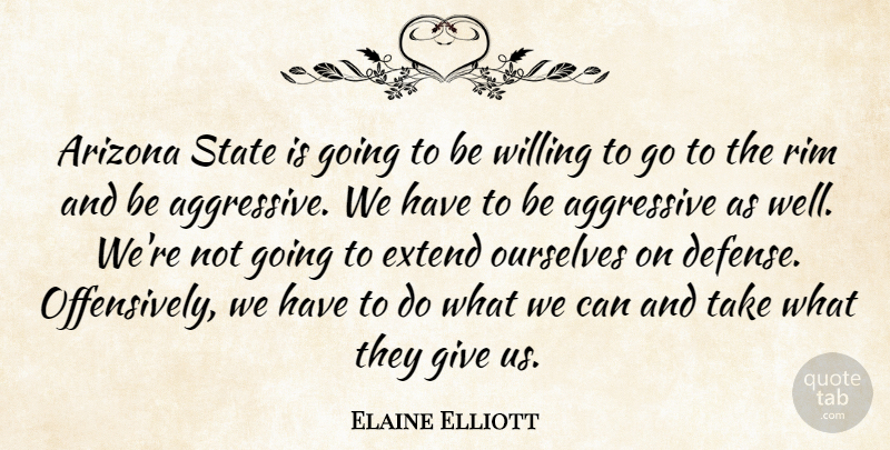 Elaine Elliott Quote About Aggressive, Arizona, Extend, Ourselves, State: Arizona State Is Going To...