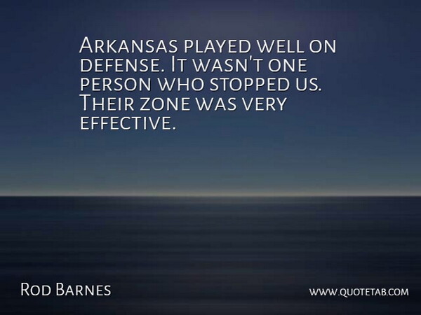 Rod Barnes Quote About Arkansas, Played, Stopped, Zone: Arkansas Played Well On Defense...