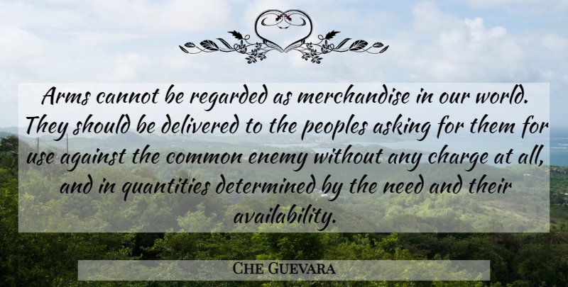 Che Guevara Quote About Our World, Availability, Enemy: Arms Cannot Be Regarded As...