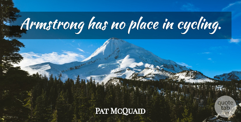Pat McQuaid Quote About Cycling, Armstrong: Armstrong Has No Place In...