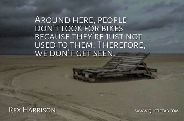 Rex Harrison Quote About Bikes, People: Around Here People Dont Look...