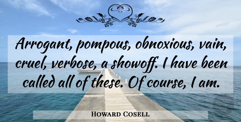 Howard Cosell Quote About Arrogant, Vain, Obnoxious: Arrogant Pompous Obnoxious Vain Cruel...