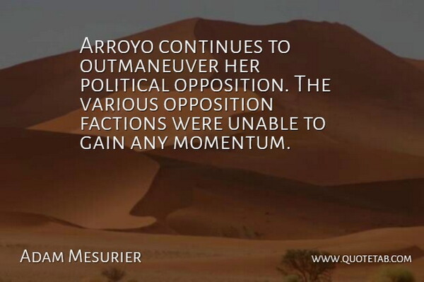 Adam Mesurier Quote About Continues, Factions, Gain, Opposition, Political: Arroyo Continues To Outmaneuver Her...