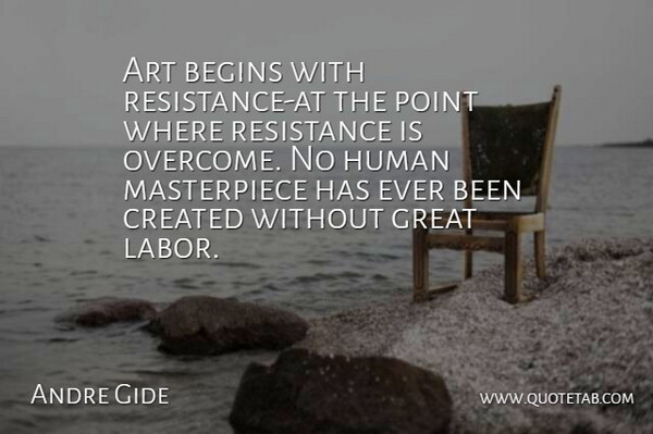 Andre Gide Quote About Art, Begins, Created, Great, Human: Art Begins With Resistance At...